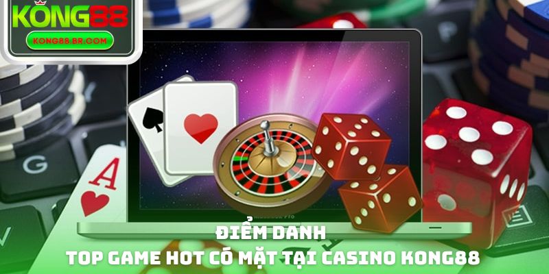 Điểm danh top game hot có mặt tại Casino Kong88
