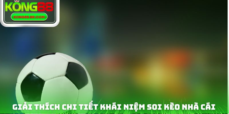 Giải thích chi tiết khái niệm soi kèo nhà cái