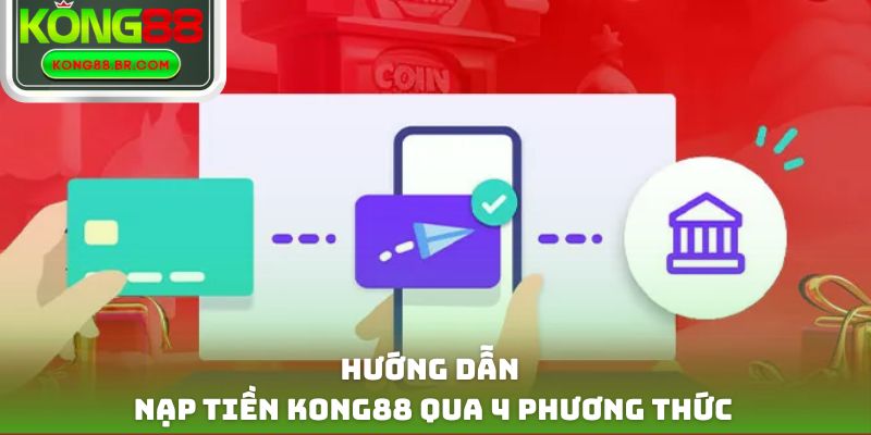 Hướng dẫn nạp tiền Kong88 qua 4 phương thức