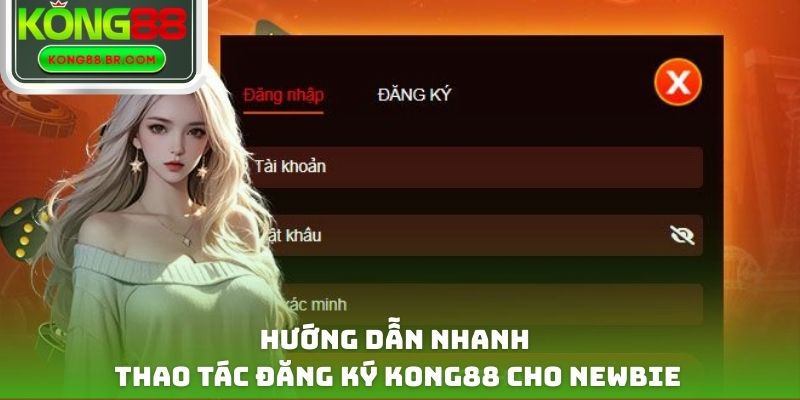 Hướng dẫn nhanh thao tác đăng ký Kong88 cho newbie