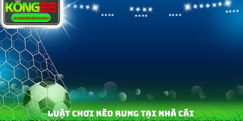 Mô tả luật chơi kèo rung chi tiết nhất