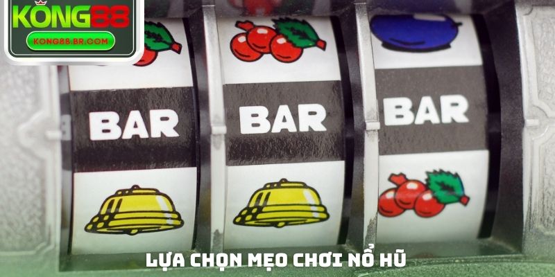 Lựa chọn mẹo chơi nổ hũ