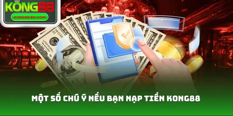 Một số chú ý nếu bạn nạp tiền Kong88