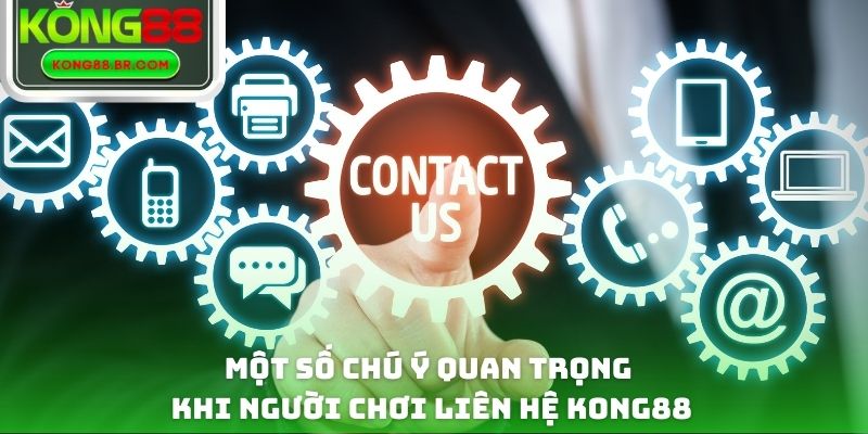 Một số chú ý quan trọng khi người chơi liên hệ Kong88