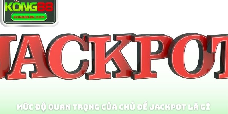 Mức độ quan trọng của chủ đề Jackpot là gì