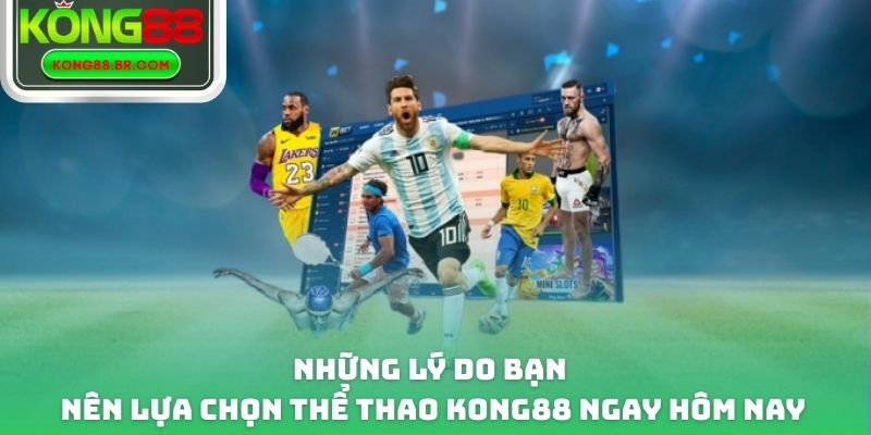 Những lý do bạn nên lựa chọn thể thao Kong88 ngay hôm nay