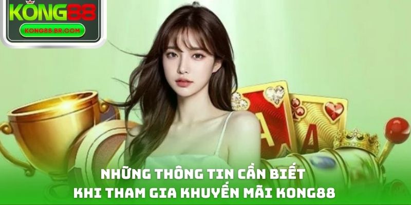Những thông tin cần biết khi tham gia khuyến mãi Kong88