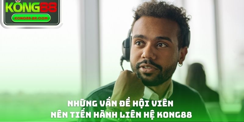 Những vấn đề hội viên nên tiến hành liên hệ Kong88